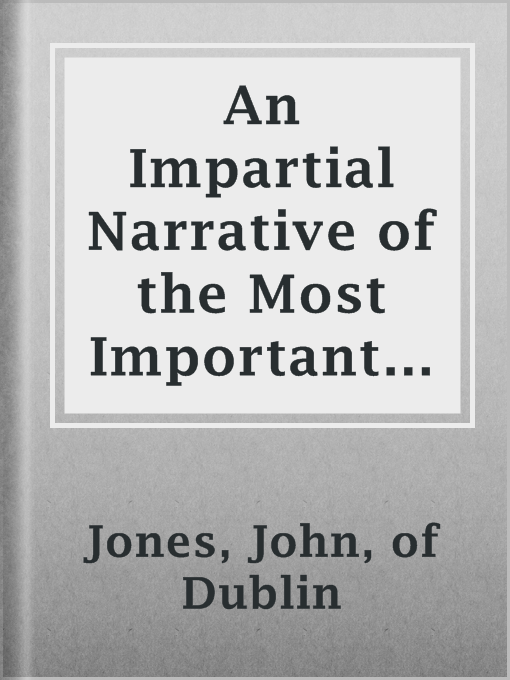 Title details for An Impartial Narrative of the Most Important Engagements Which Took Place Between His Majesty's Forces and the Rebels, During the Irish Rebellion, 1798. by of Dublin John Jones - Available